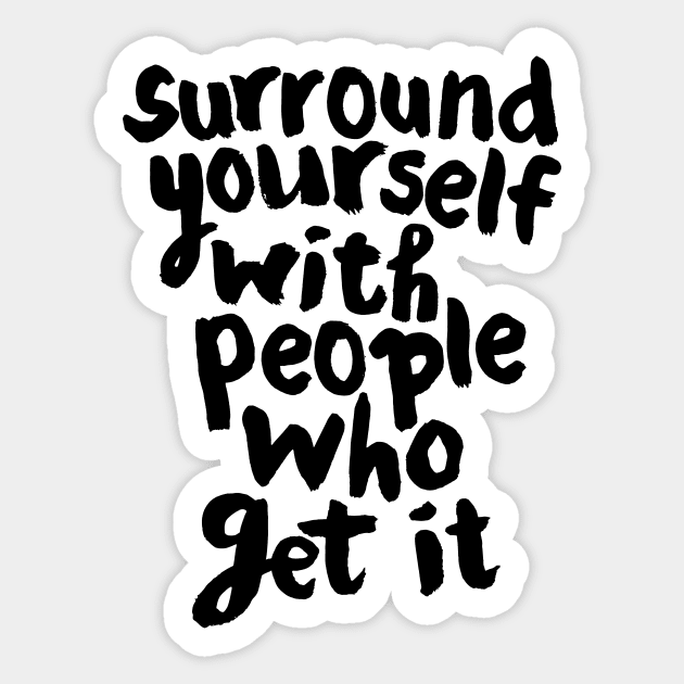 SURROUND YOURSELF WITH PEOPLE WHO GET IT Sticker by MotivatedType